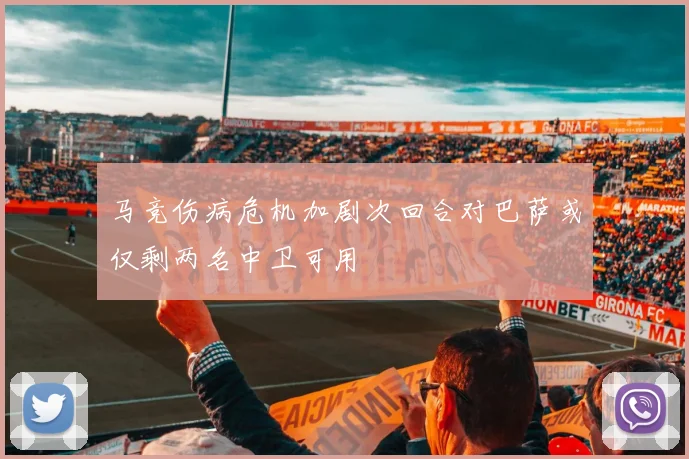 马竞伤病危机加剧次回合对巴萨或仅剩两名中卫可用