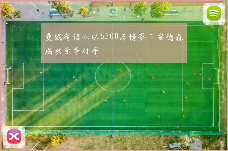 曼城有信心以6500万镑签下安德森成功竞争对手
