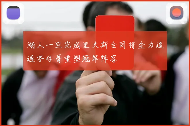 湖人一旦完成里夫斯合同将全力追逐字母哥重塑冠军阵容